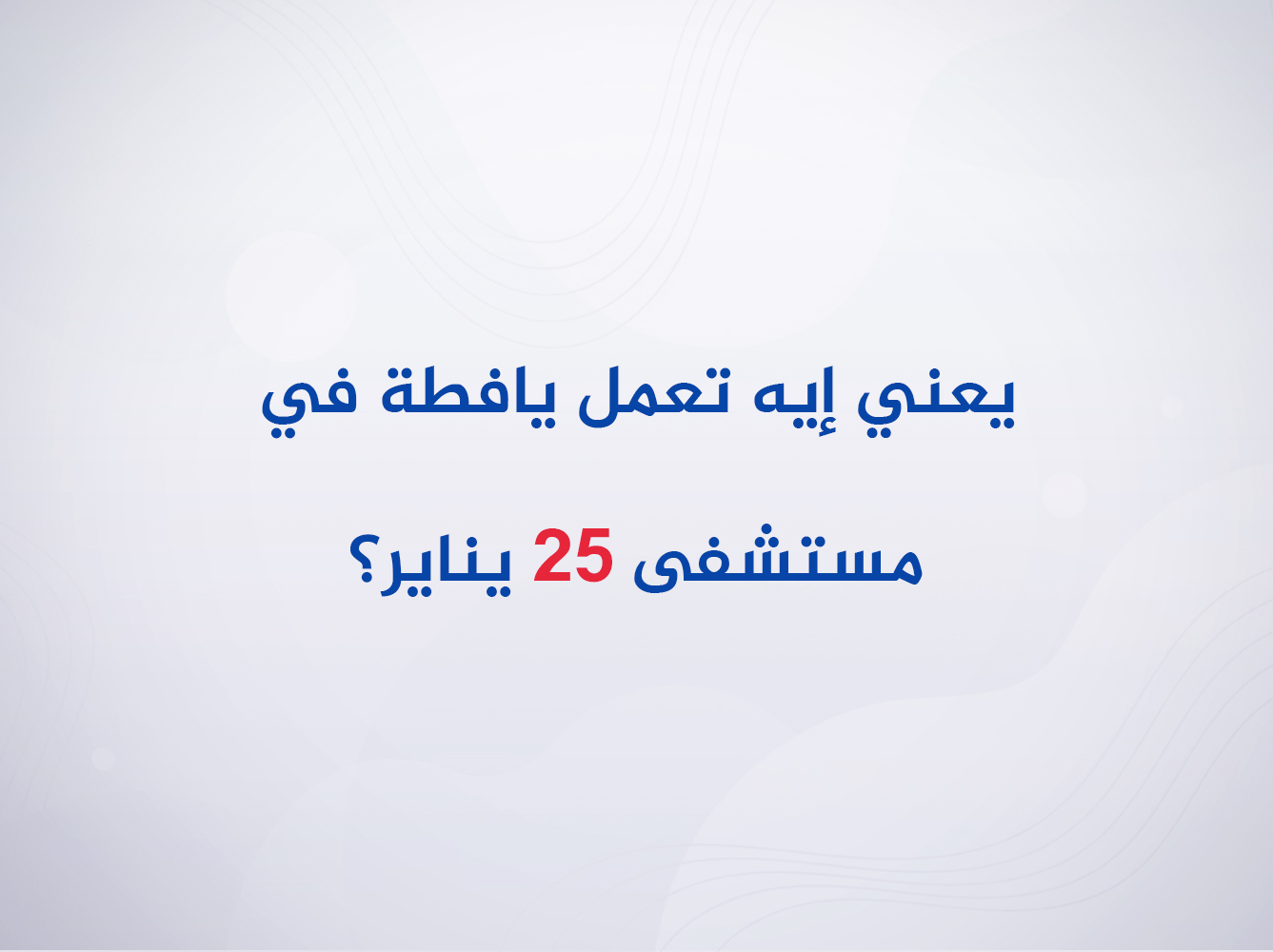 يعني ايه تعمل يافطة بإسمك أو اسم عزيز عليك في مستشفى 25 يناير ؟